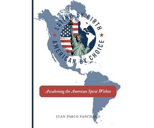 Latino By Birth American By Choice: Awakening The American Spirit Within
