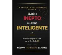¿Latino Inepto o Latino Inteligente?: Como Conquistar USA en la Era de la IA