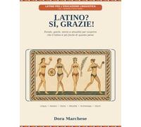 Latino? Sì, grazie!: Parole, giochi, storia e attualità per scoprire che il latino è più facile di quanto pensi