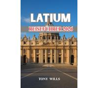 LATIUM REISEFÜHRER 2026: Reiseführer Latium: Rom, Landschaft und Küste - Ihre komplette Reise durch Geschichte, Kultur und Küche