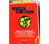 L' atlante dei mondiali. Trentadue viaggi per sapere tutto delle nazioni e delle nazionali protagoniste di Sudafrica 2010