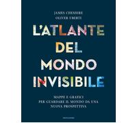 L'atlante del mondo invisibile. Mappe e grafici per guardare il m