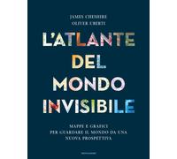 L'atlante del mondo invisibile. Mappe e grafici per guardare il mondo da u...