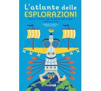 L'atlante delle esplorazioni. Uomini e donne alla scoperta del mondo e dell'universo