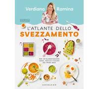 L'atlante dello svezzamento. Per un'alimentazione sana, facile e sicura dai primi mesi