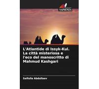 L'Atlantide di Issyk-Kul. La città misteriosa e l'eco del manoscritto di Mahmud Kashgari