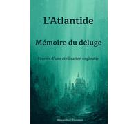 L'Atlantide : mémoire du déluge: Secrets d'une civilisation engloutie