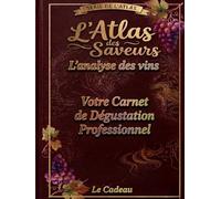 L'Atlas des Saveurs : L'Analyse des Vins: Votre Carnet Professionnel sous forme de '' Mémoires de Dégustation ''A remplir''