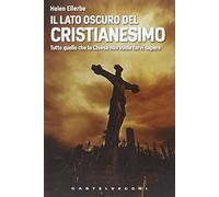 9788876155543 Lato oscuro del cristianesimo. tutto quello che la...i sapere (il)