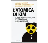 L' atomica di Kim. Il regime nordcoreano e la sicurezza internazionale
