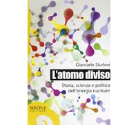 L'atomo diviso. Storia, scienza e politica dell'energia nucleare