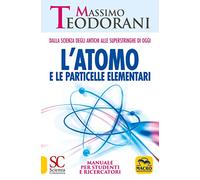 L'atomo e le particelle elementari. Dalla scienza degli antichi alle superstringhe di oggi. Manuale per studenti e ricercatori