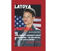 LATOYA CANTRELL BIOGRAPHY: From Community Organizer to Mayor of New Orleans - The Rise and Fall of Latoya Cantrell