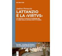 Lattanzio E La >Virtus: La Critica a Lucilio E Cicerone Nel VI Libro Delle >Divinae Institutiones: 13