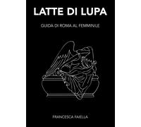 LATTE DI LUPA GUIDA DI ROMA AL FEMMINILE - Francesca Faiella - 2020