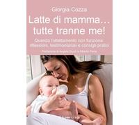 Latte Di Mamma... Tutte Tranne Me Quando L'Allattamento Non Funziona. Riflessio