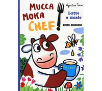 Latte e miele. Mucca Moka chef. Ediz. a colori