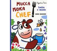 Latte e miele. Mucca Moka chef. Ediz. a colori