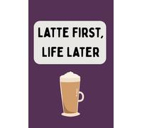 Latte First, Life Later: A Funny Coffee Notebook for Caffeine Lovers, Work Colleagues & Friends