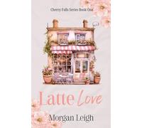Latte Love A Small Town Single Dad Romance: 1