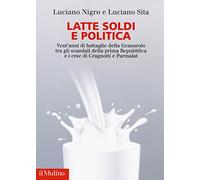 Latte soldi e politica. Vent'anni di battaglie della Granarolo tra gli scandali della prima Repubblica e i crac di Cragnotti e Parmalat
