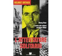 L'attentatore solitario. L'uomo che voleva uccidere Hitler