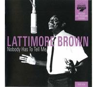 Lattimore Brown - Nobody Has to Tell Me