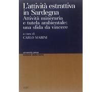 L'attività estrattiva in Sardegna. Attività mineraria e tutela ambientale: una sfida da vincere. Atti del Convegno (Cagliari, 21-22 novembre 2002)