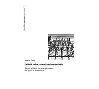 L'attività ludica come strategia progettuale. Regole e libertà per una grammatica del gioco in architettura