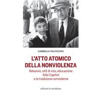 L'atto atomico della nonviolenza. Relazioni, stili di vita, educazione: Al...