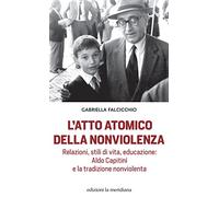 L'atto atomico della nonviolenza. Relazioni, stili di vita, educazione: Aldo Capitini e la tradizione nonviolenta