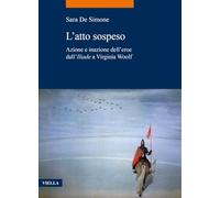 L'ATTO SOSPESO. AZIONE E INAZIONE DELL'EROE DALL'«ILIADE» A VIRGINIA WOOLF - DE