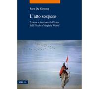 L'atto sospeso. Azione e inazione dell'eroe dall'«Iliade» a Virginia Woolf...