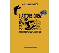 L' attore crea. Manuale pratico per attori che vogliono lavorare nel cinema e nella Tv in Italia