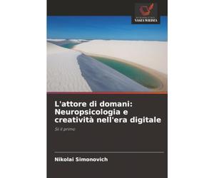 L'attore di domani: Neuropsicologia e creatività nell'era digitale: Sii il primo