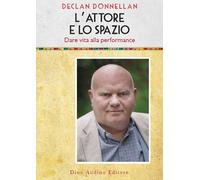 L'attore e lo spazio. Dare vita alla performance - Donnellan Declan