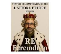 L'ATTORE ETTORE - RE FERENDUM: teatro dell'impegno sociale