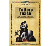 L'attore fisico. Come utilizzare il movimento per l'immedesimazione del ru...