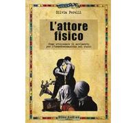 L'attore fisico. Come utilizzare il movimento per l'immedesimazione del ruolo