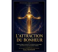 L'ATTRACTION DU BONHEUR: Loi d'Attraction, émotions et croyances limitantes : le guide complet pour transformer votre vie de l'intérieur - Collection Vivre Pleinement, Vol. 1