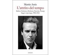 L'attrito del tempo. Bellow, Nabokov, Hitchens, Travolta, Trump. Saggi e reportage, 1986-2016