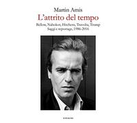 L'attrito del tempo. Bellow, Nabokov, Hitchens, Travolta, Trump. Saggi e reportage, 1986-2016