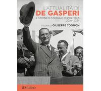 L'ATTUALITA' DI DE GASPERI. LEZIONI DI STORIA E DI POLITICA 2004-2024 - TOGNON