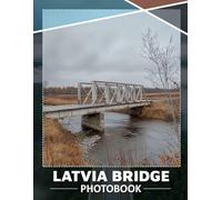 Latvia Bridge Photo Book: Stunning Bridge Photography From Latvia Featuring 40 Unique Images For Art Lovers