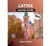 LATVIA TRAVEL GUIDE 2026: Your complete companion to Riga, the Baltic Coast, and beyond-exploring historic cities, national parks, rich local culture, ... adventures across Northern Europe.