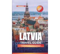 LATVIA TRAVEL GUIDE 2027: A Practical Guide to Discovering New Destinations, Saving Money, and Making Every Journey Easier