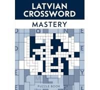 Latvian Crossword Mastery: A Challenging Collection of Brain-Boosting Latvian Crosswords for Puzzle Lovers of All Ages