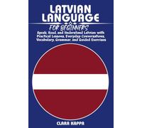 LATVIAN LANGUAGE FOR BEGINNERS: Speak, Read, and Understand Latvian with Practical Lessons, Everyday Conversations, Vocabulary, Grammar, and Guided Exercises