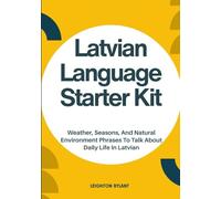 Latvian Language Starter Kit: Weather, Seasons, And Natural Environment Phrases To Talk About Daily Life In Latvian