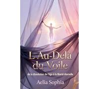 L'Au-Delà du Voile: De la dissolution de l'égo à la Liberté éternelle